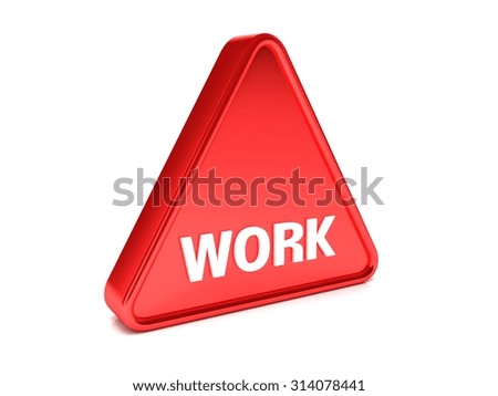 Triangle, surround, red sign that says "Work"
