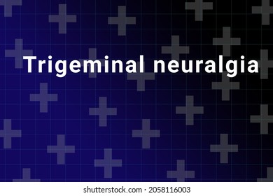 Trigeminal neuralgia disease Illustration. Trigeminal neuralgia title on medical background. Dark blue gradient behind the Trigeminal neuralgia logo. Medical crosses symbolize human health