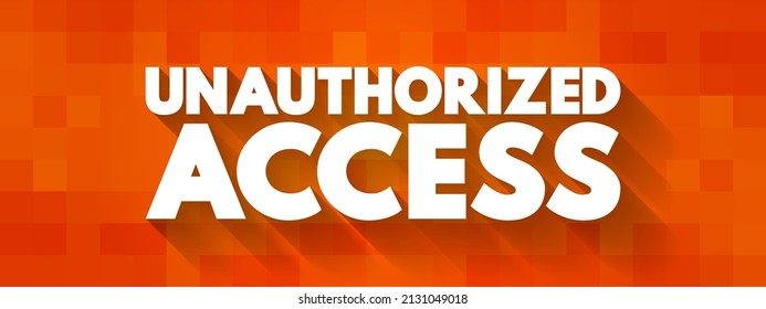 Unauthorized Access - Gains Entry To A Computer Network, System, Application Software, Data Without Permission, Text Concept Background