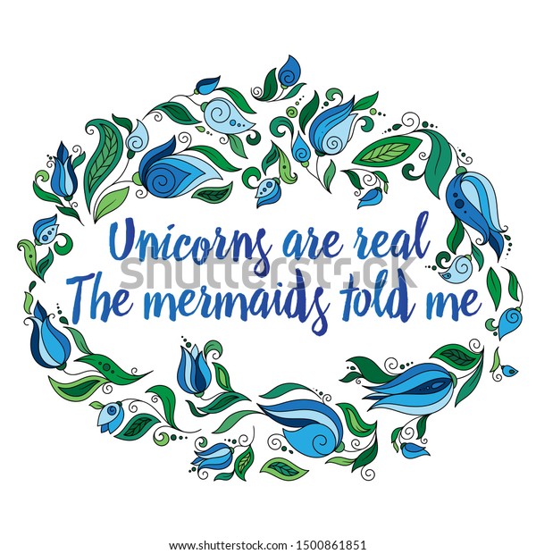 Unicorns are real. The mermaids told me. Calligraphy\
phrase in a wreath of flowers. Illustration for print, greeting\
cars and so on.\
