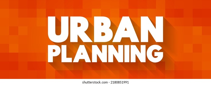 Urban Planning - Process That Is Focused On The Development And Design Of Land Use And The Built Environment, Text Concept For Presentations And Reports