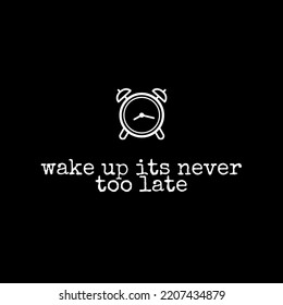 Wake Up Its Never Too Late