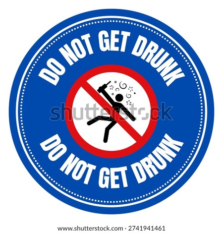 Warning Do Not Get Drunk Alcohol Prohibited Sign