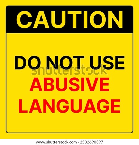 Warning Sign Caution - DO NOT USE ABUSIVE LANGUAGE
