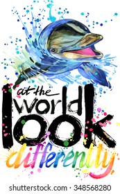 watercolor dolphin. Text Look at the world. watercolor dolphin T-shirt lettering graphics design. watercolor illustration inscription. watercolor letter background. rainbow watercolor background