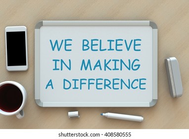 We Believe in Making a Difference, message on whiteboard, smart phone and coffee on table, 3D rendering