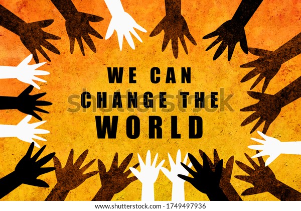 We\
can change the world. Multicultural design with hands of different\
colors and cultures of the world unite against\
racism.