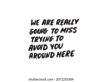 We are really going to miss trying to avoid you around here! Handwritten text on whiteboard. - Powered by Shutterstock