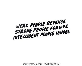 Weak people revenge! Strong people forgive! Intelligent people ignore! Handwritten text on white background.