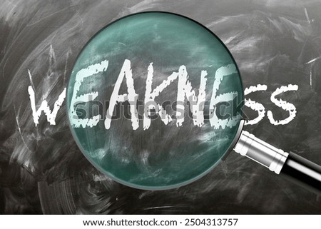 Weakness - learn, study and inspect it. Taking a closer look at weakness. A magnifying glass enlarging word 'weakness' written on a blackboard