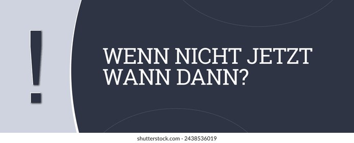 Wenn nicht jetzt wann dann (If not now, when?) - A blue banner illustration with white text. - Powered by Shutterstock