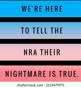 We're Here To Tell The NRA Their Nightmare Is True.