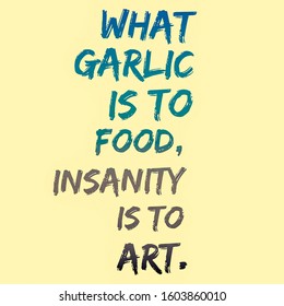 What Garlic Is To Food, Insanity Is To Art