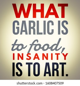 What Garlic Is To Food Insanity Is To Art