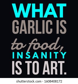 What Garlic Is To Food Insanity Is To Art