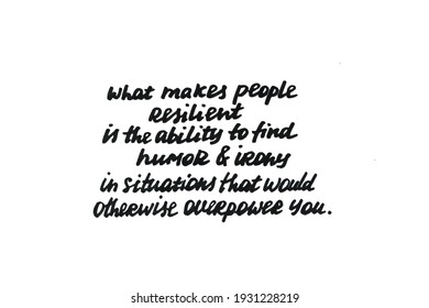 What Makes People Resilient Is The Ability To Find Humor And Irony In Situations That Would Otherwise Overpower You. Handwritten Message On A White Background.