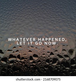 Whatever Happened Let It Go Now. 