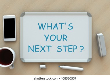 Whats Your Next Step, message on whiteboard, smart phone and coffee on table, 3D rendering