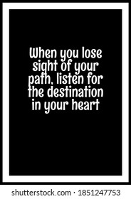 When You Lose Sight Of Your Path, Listen For The Destination In Your Heart