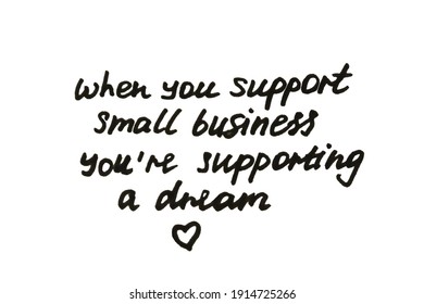 When You Support Small Business You Are Supporting A Dream! Handwritten Message On A White Background.