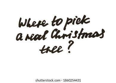 Where A Pick A Real Christmas Tree! Handwritten Message On A White Background.