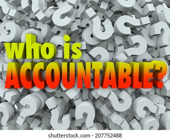 Who Is Accountable Words In 3d Letters Surrounded By Question Marks Asking If You Or Someone Else Is Responsible For A Job Being Done Right And No Mistakes