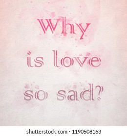 Why is Love so Sad? A text design with a theme of relationships and mental health.