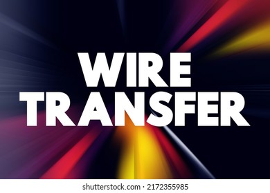 Wire Transfer - Method Of Electronic Funds Transfer From One Person Or Entity To Another, Text Concept Background