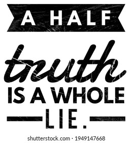 Wisdom Quotes, Lifestyle Quotes, A Half Truth Is A Whole Lie. Positive Quotes.