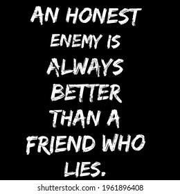 Wisdom Quotes, Lifestyle Quotes, An Honest Enemy Is Always Better Than A Friend Who Lies. Success Quotes.