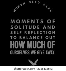 Woman Need Real Moment Of Solitude And Self Reflection To Balance Out How Much Of Ourselves We Give Away.