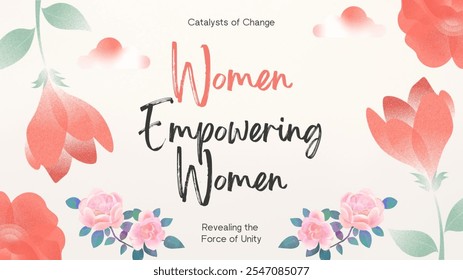 Women Empowering Women presentation cover page caligraphy words colourful flowers roses catalysts of change and revealing the force of unity, it is time to lead women support women gather around unite - Powered by Shutterstock