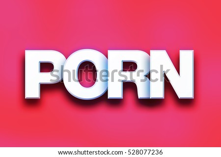 The Word Porn Written In White 3d Letters On A Colorful Background Concept And The Word Porn Written In White 3d Letters On A Colorful Background Concept And