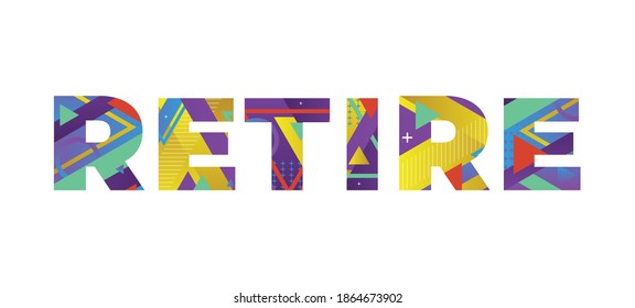 The word RETIRE concept written in colorful retro shapes and colors illustration. - Powered by Shutterstock