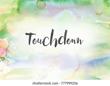 The Word Touchdown Concept And Theme Written In Black Ink On A Colorful Painted Watercolor Background.