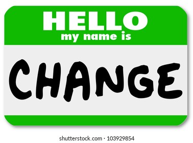 The Words Hello My Name Is Change On A Green Namtag Sticker, Symbolizing An Opportunity For Changing And Adapting To New Challenges And Need To React To Grow And Succeed