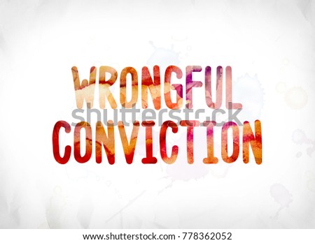 The words Wrongful Conviction concept and theme painted in colorful watercolors on a white paper background.