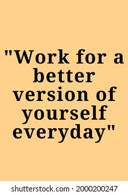 Work For A Better Version Of Yourself Everyday. Motivation To Work On Yourself And Try To Fix What Is Lacking In You.