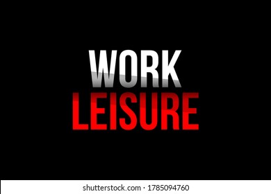 Work Vs Leisure Concept. Words In Red And White Meaning The Need To Work To Get To Relax And Take Time Off. Opposite Words