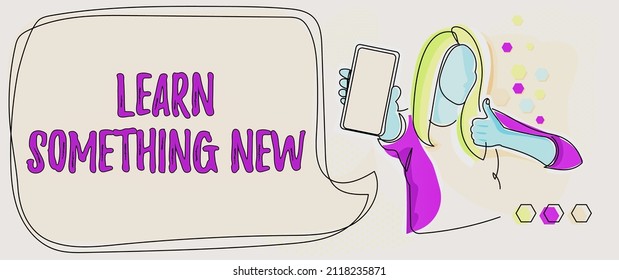 Writing Displaying Text Learn Something New. Word For Getting Knowledge In Different Subjects You Didnt Know Line Drawing For Lady Holding Phone Presenting New Ideas With Speech Bubble.