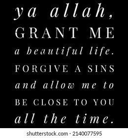 ya Allah  grant me beautiful life  forgive sins   allow me to be close to you all the time 