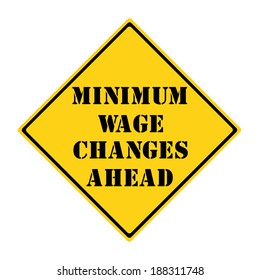 A Yellow And Black Diamond Shaped Road Sign With The Words MINIMUM WAGE CHANGES AHEAD Making A Great Concept.