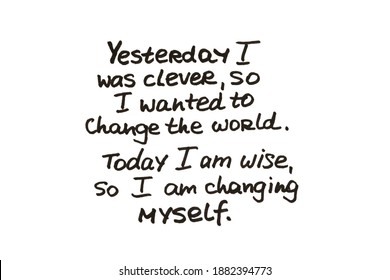 Yesterday I Was Clever, So I Wanted To Change The World. Today I Am Wise, So I Am Changing Myself! Handwritten Message On A White Background.