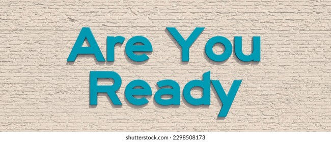 Are you ready? Background green brick wall. Are you reads in blue capital letters. Motivation, expectation, opportunity, chance, conquering adversity and strategy.  3D illustration - Powered by Shutterstock