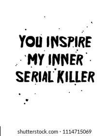 You Inspire My Inner Serial Killer