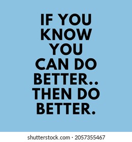 If You Know You Can Do Better. Then Do Better Motivational Quotes For Life.