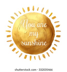 You are my sunshine  cute inspirational typographic quote poster  hand painted golden sun illustration 