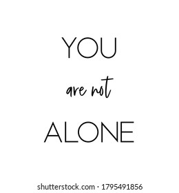 You Are Not Alone. Inspirational Quote. White Square Background. Black Script Font And Black Block Font.