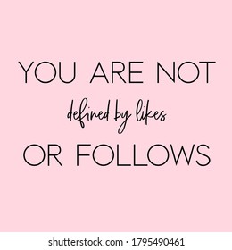 You Are Not Defined By Likes Or Follows. Quotes For Life. Light Pink Background. Black Script Font And Black Block Font.