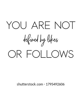 You Are Not Defined By Likes Or Follows. Quotes For Life. White Background. Black Script Font And Black Block Font.